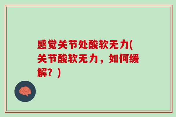 感觉关节处酸软无力(关节酸软无力，如何缓解？)