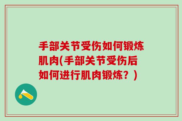 手部关节受伤如何锻炼肌肉(手部关节受伤后如何进行肌肉锻炼？)