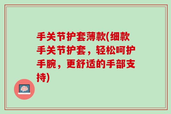手关节护套薄款(细款手关节护套，轻松呵护手腕，更舒适的手部支持)