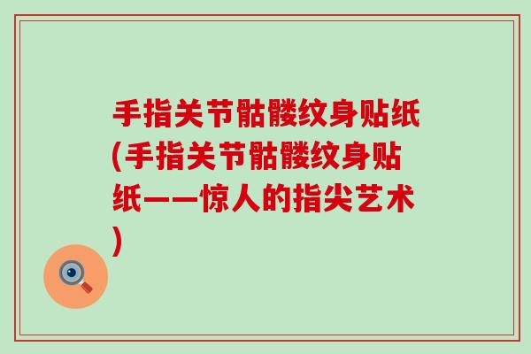 手指关节骷髅纹身贴纸(手指关节骷髅纹身贴纸——惊人的指尖艺术)