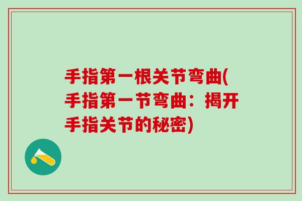 手指第一根关节弯曲(手指第一节弯曲：揭开手指关节的秘密)