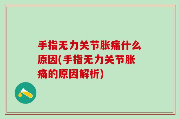 手指无力关节胀痛什么原因(手指无力关节胀痛的原因解析)