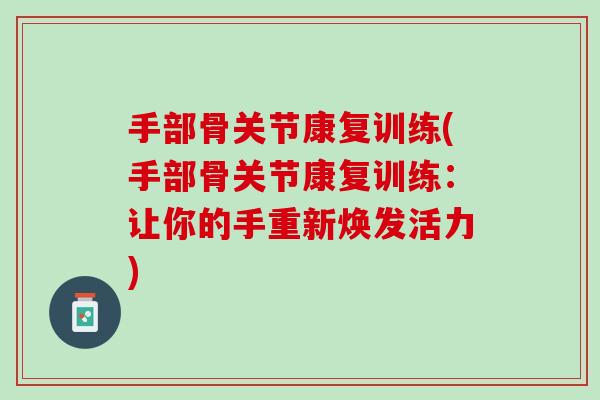 手部骨关节康复训练(手部骨关节康复训练：让你的手重新焕发活力)