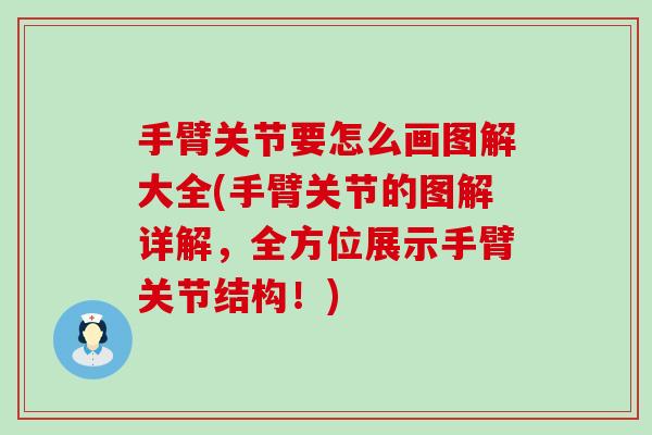 手臂关节要怎么画图解大全(手臂关节的图解详解，全方位展示手臂关节结构！)