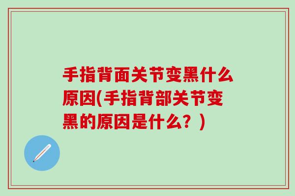 手指背面关节变黑什么原因(手指背部关节变黑的原因是什么？)
