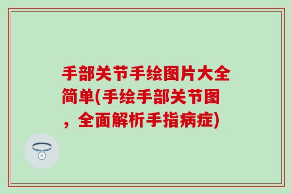 手部关节手绘图片大全简单(手绘手部关节图，全面解析手指病症)