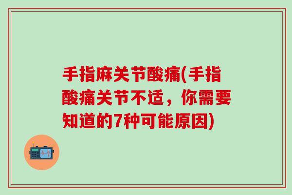 手指麻关节酸痛(手指酸痛关节不适，你需要知道的7种可能原因)