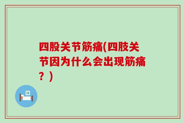 四股关节筋痛(四肢关节因为什么会出现筋痛？)