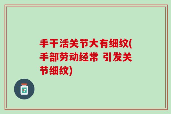 手干活关节大有细纹(手部劳动经常 引发关节细纹)