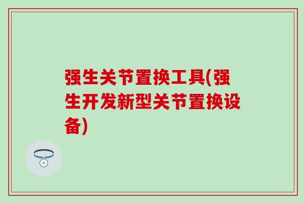 强生关节置换工具(强生开发新型关节置换设备)