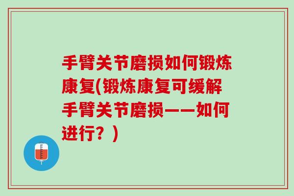 手臂关节磨损如何锻炼康复(锻炼康复可缓解手臂关节磨损——如何进行？)