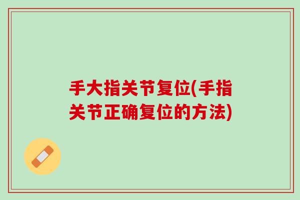 手大指关节复位(手指关节正确复位的方法)