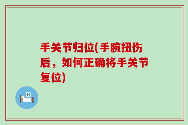 手关节归位(手腕扭伤后，如何正确将手关节复位)