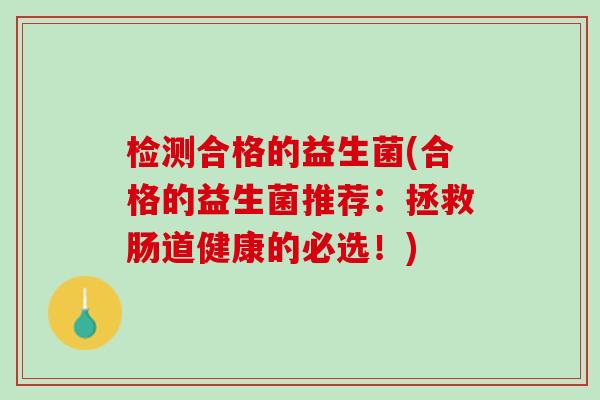 检测合格的益生菌(合格的益生菌推荐：拯救肠道健康的必选！)