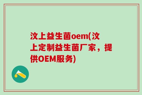 汶上益生菌oem(汶上定制益生菌厂家，提供OEM服务)