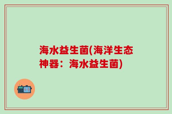 海水益生菌(海洋生态神器：海水益生菌)