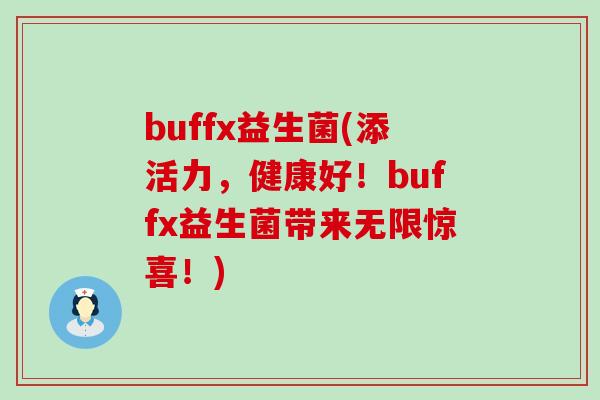 buffx益生菌(添活力，健康好！buffx益生菌带来无限惊喜！)