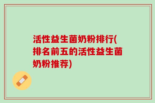 活性益生菌奶粉排行(排名前五的活性益生菌奶粉推荐)