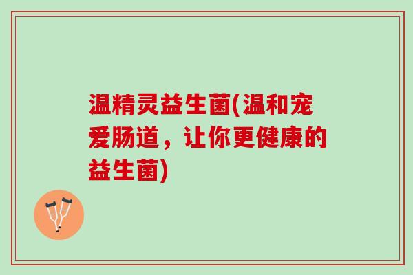 温精灵益生菌(温和宠爱肠道，让你更健康的益生菌)