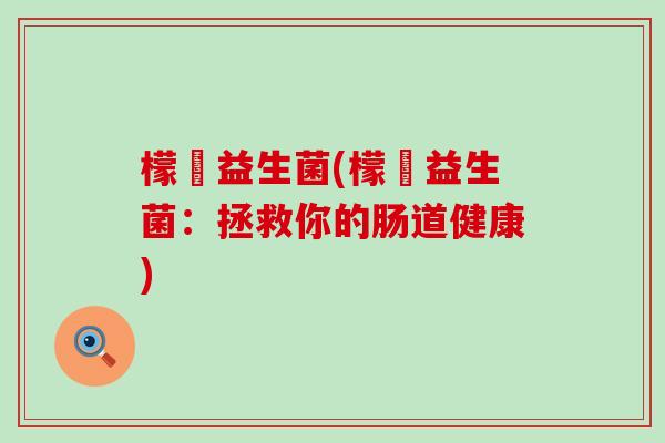 檬吶益生菌(檬吶益生菌：拯救你的肠道健康)