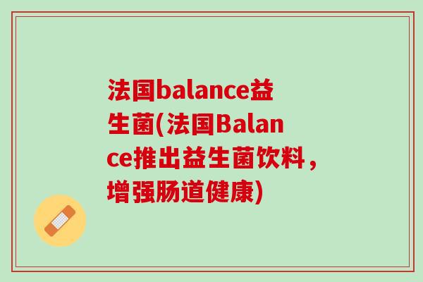 法国balance益生菌(法国Balance推出益生菌饮料，增强肠道健康)
