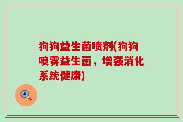 狗狗益生菌喷剂(狗狗喷雾益生菌，增强消化系统健康)