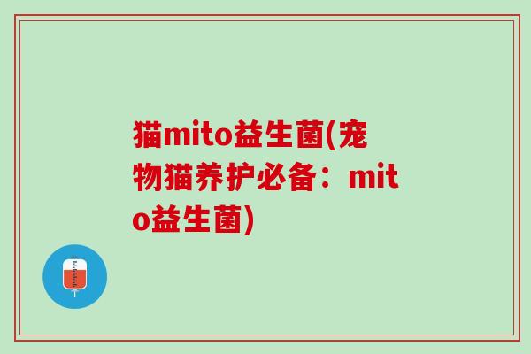 猫mito益生菌(宠物猫养护必备：mito益生菌)