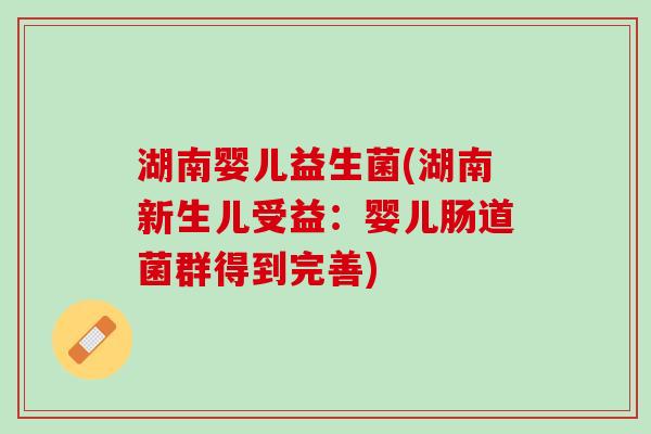 湖南婴儿益生菌(湖南新生儿受益：婴儿肠道菌群得到完善)