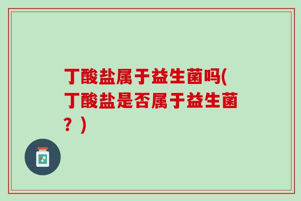 丁酸盐属于益生菌吗(丁酸盐是否属于益生菌？)