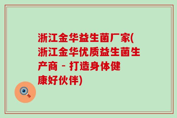 浙江金华益生菌厂家(浙江金华优质益生菌生产商 - 打造身体健康好伙伴)