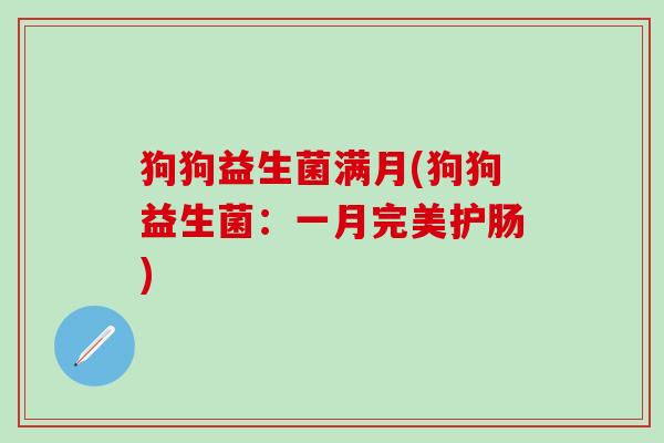 狗狗益生菌满月(狗狗益生菌：一月完美护肠)