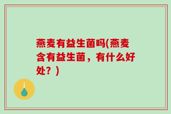 燕麦有益生菌吗(燕麦含有益生菌，有什么好处？)