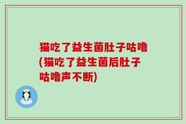猫吃了益生菌肚子咕噜(猫吃了益生菌后肚子咕噜声不断)