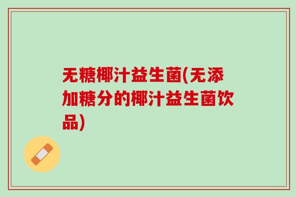 无糖椰汁益生菌(无添加糖分的椰汁益生菌饮品)