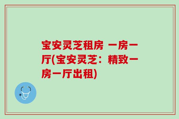 宝安灵芝租房 一房一厅(宝安灵芝：精致一房一厅出租)
