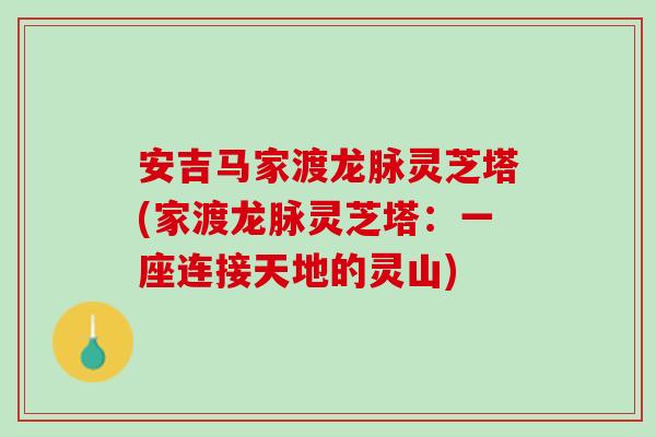 安吉马家渡龙脉灵芝塔(家渡龙脉灵芝塔：一座连接天地的灵山)