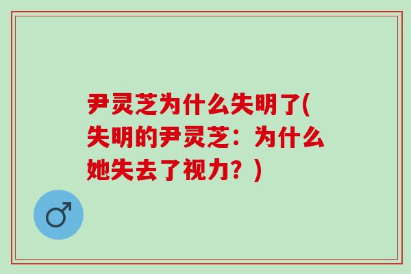 尹灵芝为什么失明了(失明的尹灵芝：为什么她失去了视力？)