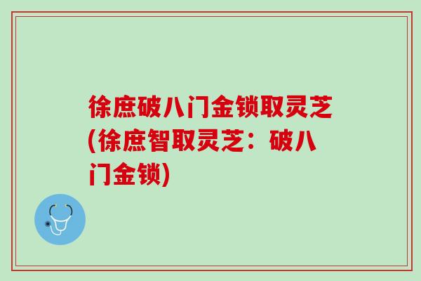 徐庶破八门金锁取灵芝(徐庶智取灵芝：破八门金锁)
