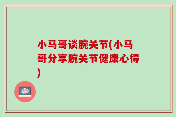 小马哥谈腕关节(小马哥分享腕关节健康心得)