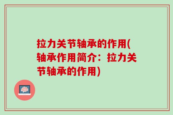 拉力关节轴承的作用(轴承作用简介：拉力关节轴承的作用)