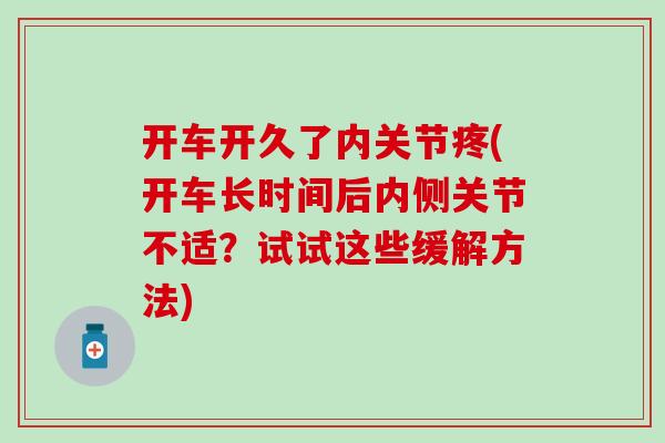 开车开久了内关节疼(开车长时间后内侧关节不适？试试这些缓解方法)