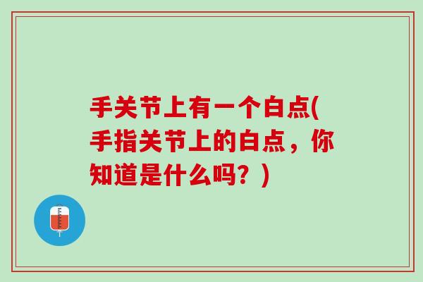 手关节上有一个白点(手指关节上的白点，你知道是什么吗？)