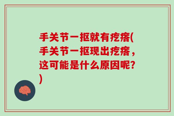 手关节一抠就有疙瘩(手关节一抠现出疙瘩，这可能是什么原因呢？)