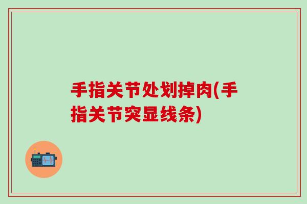 手指关节处划掉肉(手指关节突显线条)