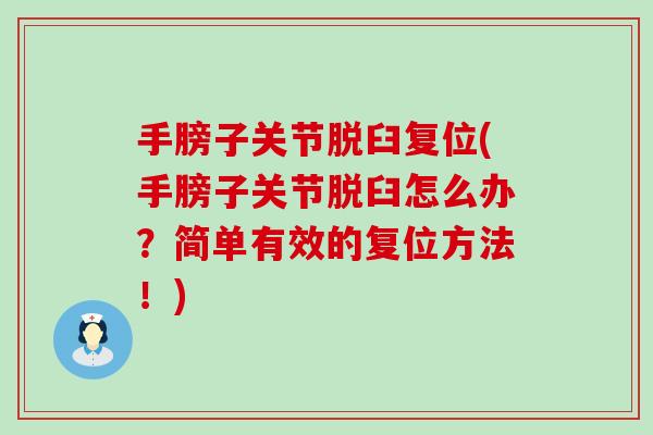 手膀子关节脱臼复位(手膀子关节脱臼怎么办？简单有效的复位方法！)