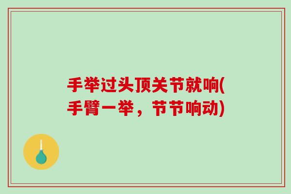 手举过头顶关节就响(手臂一举，节节响动)