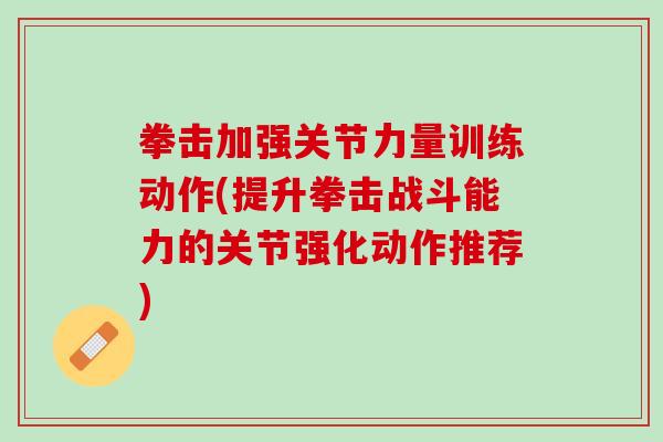 拳击加强关节力量训练动作(提升拳击战斗能力的关节强化动作推荐)
