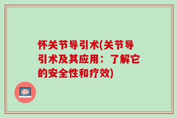 怀关节导引术(关节导引术及其应用：了解它的安全性和疗效)