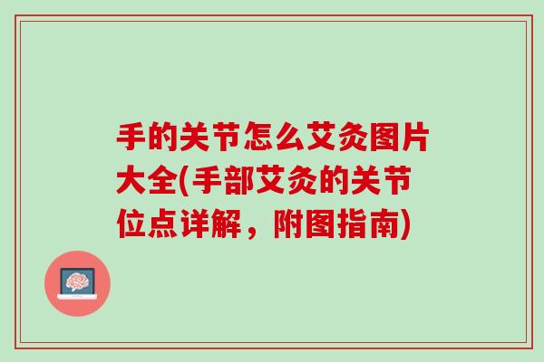 手的关节怎么艾灸图片大全(手部艾灸的关节位点详解，附图指南)