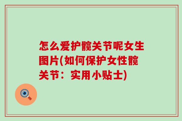 怎么爱护髋关节呢女生图片(如何保护女性髋关节：实用小贴士)